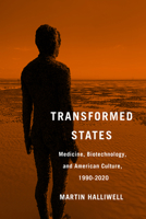Transformed States: Medicine, Biotechnology, and American Culture, 1990-2020 1978817878 Book Cover
