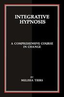 Integrative Hypnosis: A Comprehensive Course in Change 1450542786 Book Cover