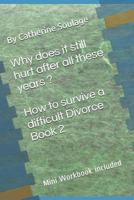 Why does it still hurt after all these years ? How to survive a difficult Divorce Book 2: mini Workbook included 1717970923 Book Cover