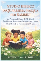 STUDIO BIBLICO DI QUARESIMA-PASQUA PER BAMBINI: Un Percorso Di Fede Di 40 Giorni Per Aiutare I Bambini A Comprendere L'amore, Il Sacrificio E La Resurrezione Di Gesù (Italian Edition) B0GJ5PQSC2 Book Cover