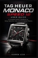 TAG Heuer Monaco Speed 12 User Guide: A Complete Owner’s Handbook for Setup, Operation, Care, and Chronograph Mastery B0H59H67NT Book Cover