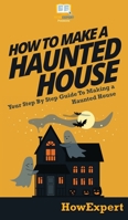 How To Make a Haunted House: Your Step By Step Guide To Making a Haunted House 146817472X Book Cover