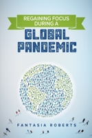 Regaining Focus During a Global Pandemic B08SBCG1XZ Book Cover