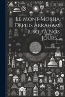 Le Mont Morija Depuis Abraham Jusqu'� Nos Jours... 1022302779 Book Cover