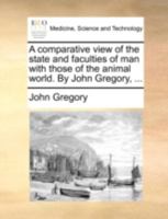 A Comparative View of the State and Faculties of man With Those of the Animal World. The Fifth Edition 114098781X Book Cover