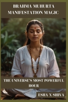 Brahma Muhurta Manifestation Magic : The Universe’s Most Powerful Hour B0FR5CYW7R Book Cover