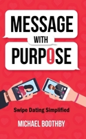 Message with Purpose: Swipe Dating Simplified 1698804865 Book Cover