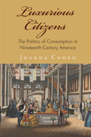 Luxurious Citizens: The Politics of Consumption in Nineteenth-Century America 0812248929 Book Cover