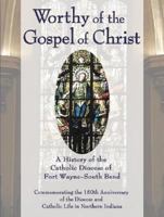 Worthy of the Gospel of Christ: A History of the Catholic Diocese of Fort Wayne-South Bend 1592762298 Book Cover