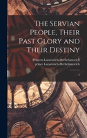 The Servian People, Their Past Glory and Their Destiny: 2 1018614192 Book Cover