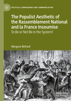 The Populist Aesthetic of the Rassemblement National and la France Insoumise: To Be or Not Be in the System? (Political Campaigning and Communication) 3031884264 Book Cover