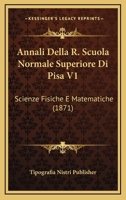 Annali Della R. Scuola Normale Superiore Di Pisa V1: Scienze Fisiche E Matematiche (1871) 1161016910 Book Cover