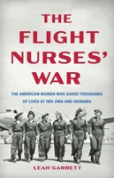 The Flight Nurses’ War: The American Women Who Saved Thousands of Lives at Iwo Jima and Okinawa 1541605160 Book Cover