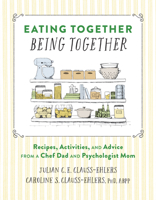 Eating Together, Being Together: How a Chef Dad and Psychologist Mom Encourage Family Connection 1648961134 Book Cover