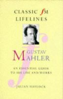 Gustav Mahler: An Essential Guide to His Life and Works (Classic FM Lifelines) 1857939824 Book Cover
