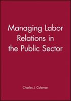 Managing Labor Relations in the Public Sector (Jossey Bass Public Administration Series) 1555422454 Book Cover