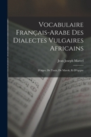 Vocabulaire Français-Arabe Des Dialectes Vulgaires Africains: D'alger, De Tunis, De Marok, Et D'égypte 101903386X Book Cover