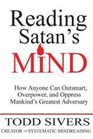 Reading Satan's Mind: How Anyone Can Outsmart, Overpower, and Oppress Mankind's Greatest Adversary 1500854905 Book Cover