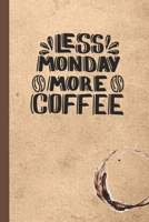 Less Monday More Coffee: Caffeine | But First Coffee | Nurses | Cup of Joe | I love Coffee | Gift Under 10 | Cold Drip | Cafe Work Space | Barista | Coffee Beans | Aficionados | Flat White 1697619568 Book Cover