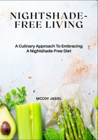 Nightshade-Free Living: A Culinary Approach To Embracing A Nightshade-Free Diet B0FF2C6574 Book Cover