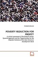 POVERTY REDUCTION FOR PROFIT?: A critical assessment of the Bottom-of-the-Pyramid Approach and the "Opportunities for the Majority"-Initiative of the Inter-American Development Bank 3639325583 Book Cover