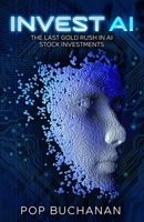 Invest AI: The Last Gold Rush in AI Stock Investments: Your Guide To Future Proof Investments 1734679840 Book Cover