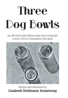 Three Dog Bowls: my life lived with fifteen dogs (and counting!) a story of love, compassion and spirit B0FKBTDWPR Book Cover
