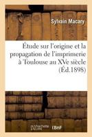 Étude sur l'origine et la propagation de l'imprimerie à Toulouse au XVe siècle 2019999757 Book Cover