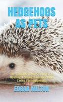 HEDGEHOGS AS PETS: The Complete Owner’s Guide On Housing, Feeding, Grooming And Caring For Hedgehogs B08SYW3396 Book Cover