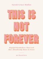 This Is Not Forever: Hopeful Reminders That God Has Abundantly More in Store (90 Devotions) 0310464293 Book Cover