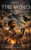 When the Wind Was Seen: Stories Between the Seen and the Unseen 1807042162 Book Cover