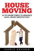 House Moving: 20 Hacks for a Stress-Free House Move (Decluttering, Open House Cleaning, Minimalism Packing, Moving Houses, Moving In and Housekeeping) 1534947396 Book Cover