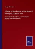 Calendar of State Papers, Foreign Series, of the Reign of Elizabeth, 1562: Preserved in the State Paper Department of her Majesty's Public Record Office 3752520884 Book Cover