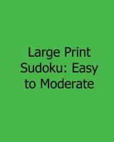 Large Print Sudoku: Easy to Moderate: Easy to Read, Large Grid Sudoku Puzzles 1482502224 Book Cover