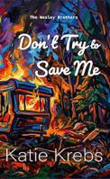 Don't Try To Save Me (The Wesley Brothers) B0GTYJ7RYL Book Cover