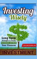 Investing Wisely: Long Term Strategies to Secure Investments and Shield Your Finances 1517645158 Book Cover