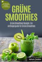 Grüne Smoothies: Grüne Smoothies Rezepte. Ein Anfängerguide für Grüne Smoothies + 100 Rezepte zum abnehmen, entgiften und wohlfühlen 1530590426 Book Cover