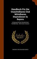 Handbuch Für Die Unmittelbaren Und Mittelbaren Staatsdiener In Bayern: In Bezug Auf Ihre Persönlichen Verhältnisse : Mit Einem Vorwort... 1345306687 Book Cover