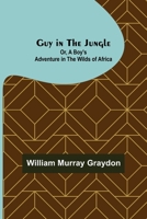 Guy in the Jungle; Or, A Boy's Adventure in the Wilds of Africa 1503104109 Book Cover