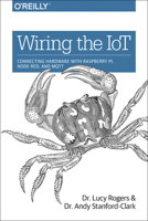 Wiring the IoT: Connecting Hardware with Raspberry Pi, Node-Red, and MQTT 1491953330 Book Cover