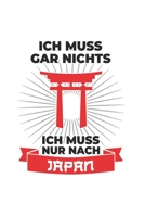 Japan Notizbuch: Ich Muss Gar Nichts - Ich Muss Nur Nach Japan / 6x9 Zoll / 120 karierte Seiten 1712620215 Book Cover