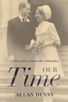 Our Time : A Time to Live, a Time to Die, to Bid Adieu 1925959104 Book Cover