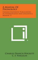 A Manual of Phonology: Indiana University Publications in Anthropology and Linguistics, Memoir 11 1258693623 Book Cover