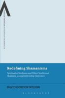 Redefining Shamanisms: Spiritualist Mediums and Other Traditional Shamans as Apprenticeship Outcomes 1472579046 Book Cover