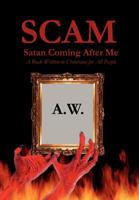 Scam: Satan Coming After Me: A Book Written to Christians for All People 147970783X Book Cover