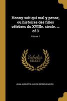 Honny Soit Qui Mal Y Pense, Ou Histoires Des Filles Célèbres Du XVIIIe. Siècle. ... of 3; Volume 1 0274407671 Book Cover