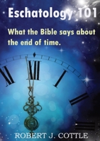 Eschatology 101: What the Bible says about the end of time 047368490X Book Cover