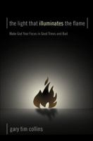 The Light That Illuminates the Flame: Make God Your Focus in Good Times and Bad 1617397415 Book Cover