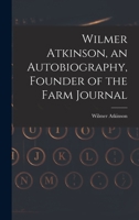 Wilmer Atkinson, an Autobiography, Founder of the Farm Journal 1019215267 Book Cover
