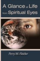 A Glance at Life from Spiritual Eyes 1440107920 Book Cover